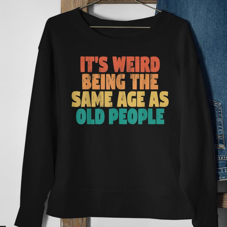 Funny Its Weird Being The Same Age As Old People Men Women Sweatshirt Graphic Print Unisex Gifts for Old Women