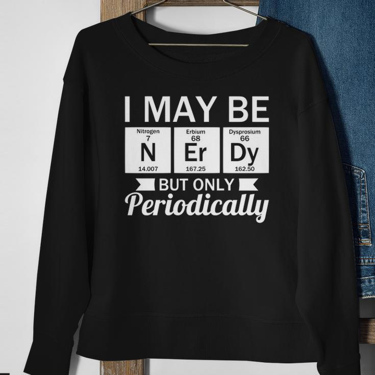Funny Nerd &8211 I May Be Nerdy But Only Periodically Sweatshirt Gifts for Old Women