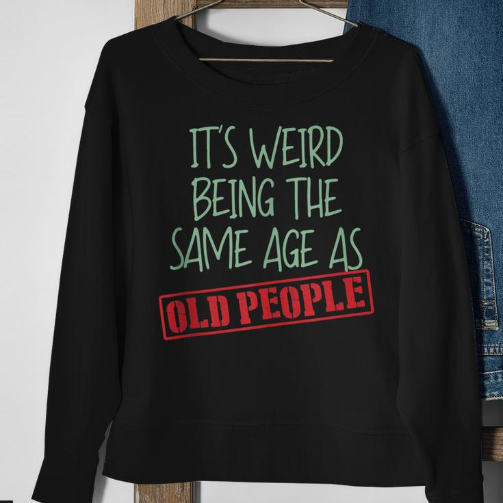 Funny Sarcasm Its Weird Being The Same Age As Old People Men Women Sweatshirt Graphic Print Unisex Gifts for Old Women