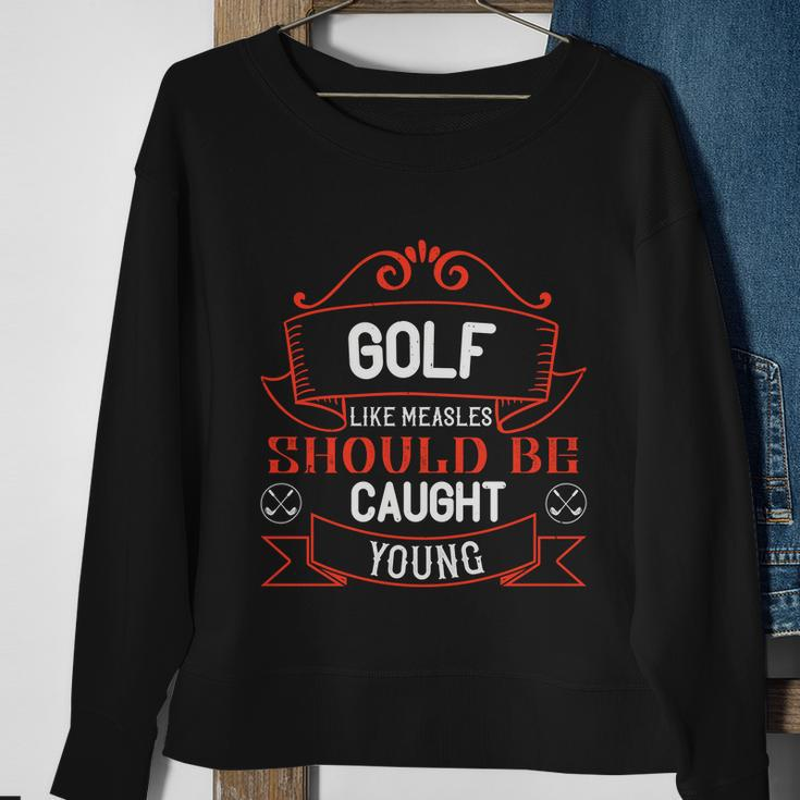 Golf Like Measles Should Be Caught Young Sweatshirt Gifts for Old Women