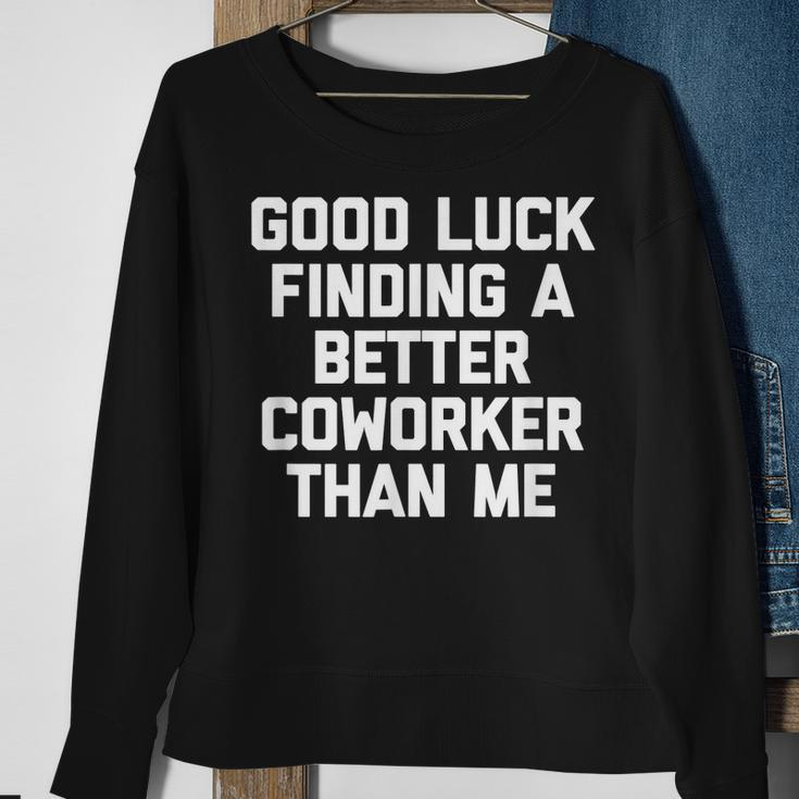 Good Luck Finding A Better Coworker Than Me - Funny Job Work Men Women Sweatshirt Graphic Print Unisex Gifts for Old Women