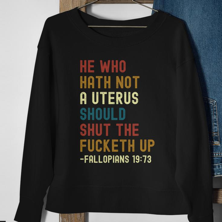 He Who Hath Not A Uterus Should Shut The Fucketh Up Sweatshirt Gifts for Old Women