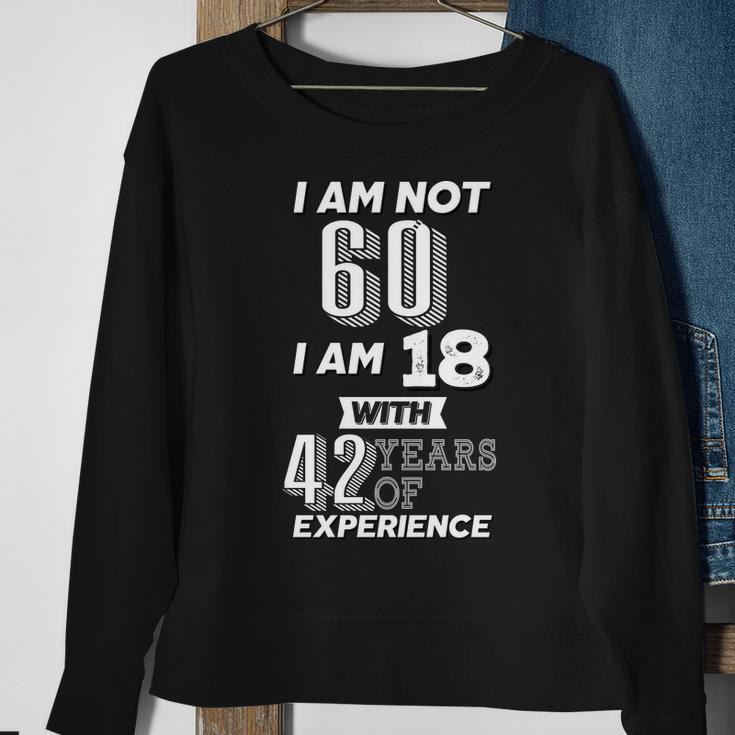 I Am Not 60 I Am 18 With 42 Years Of Experience 60Th Birthday Sweatshirt Gifts for Old Women