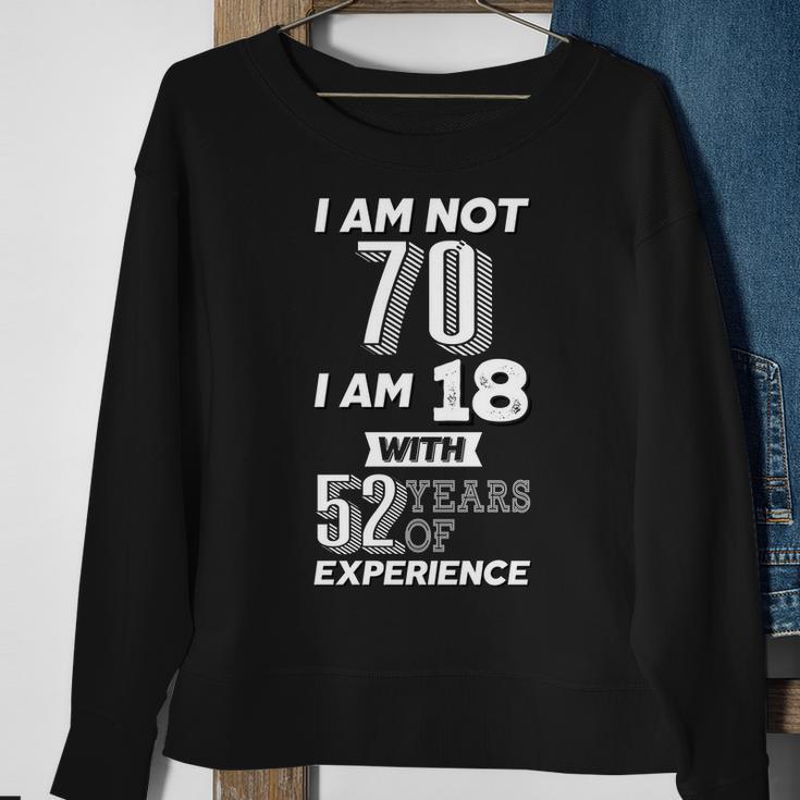 I Am Not 70 I Am 18 With 52 Years Of Experience 70Th Birthday Sweatshirt Gifts for Old Women