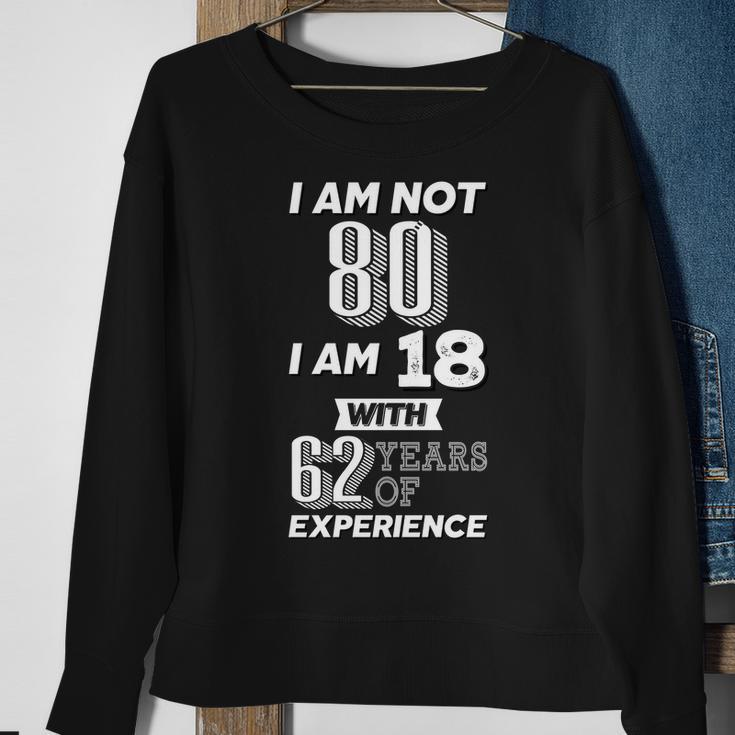 I Am Not 80 I Am 18 With 62 Years Of Experience 80Th Birthday Tshirt Sweatshirt Gifts for Old Women