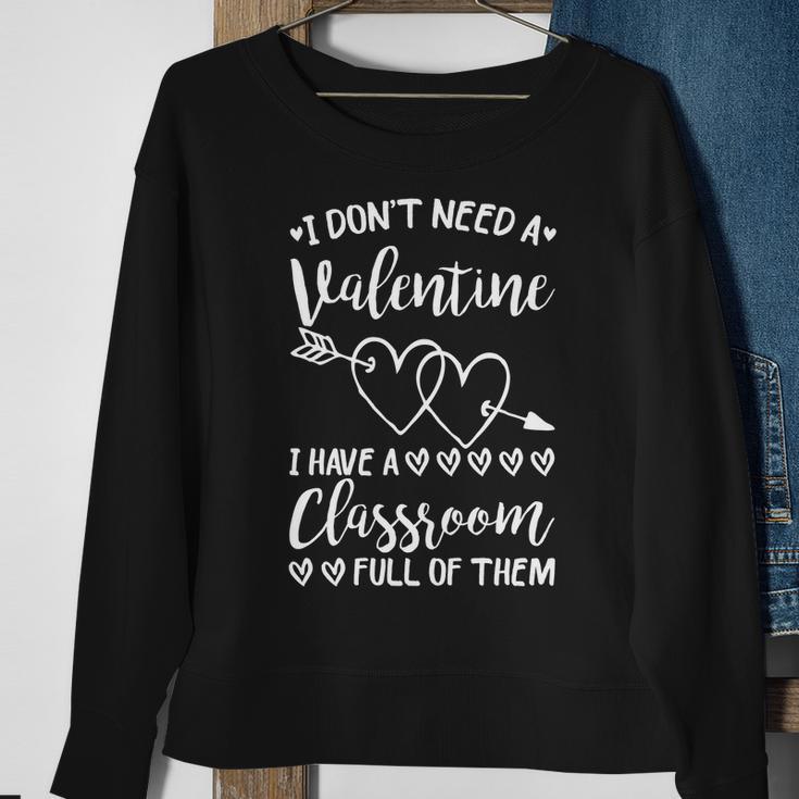 I Dont Need A Valentine I Have A Classroom Full Of Them V2 Sweatshirt Gifts for Old Women