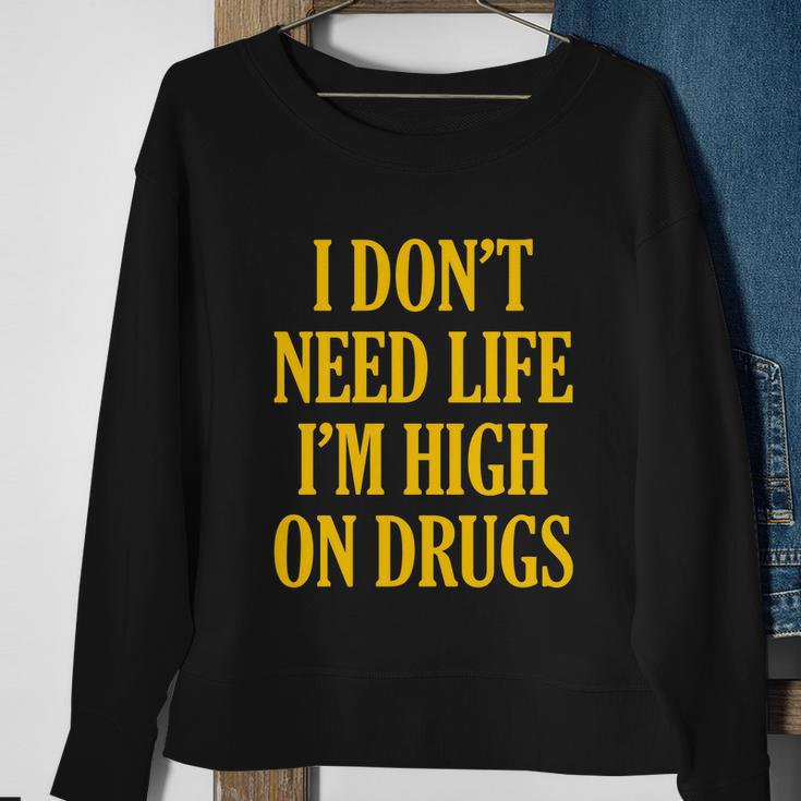 I Dont Need Life Im High On Drugs Tshirt Sweatshirt Gifts for Old Women