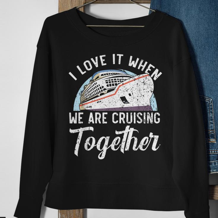 I Love It When We Are Cruising Together Cruise Ship Sweatshirt Gifts for Old Women