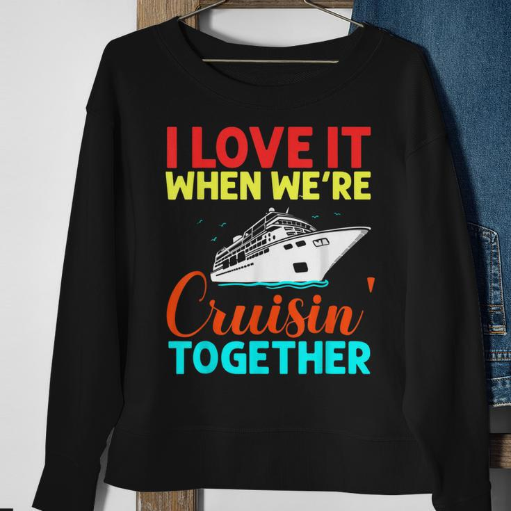 I Love It When We Are Cruising Together Men And Cruise Sweatshirt Gifts for Old Women