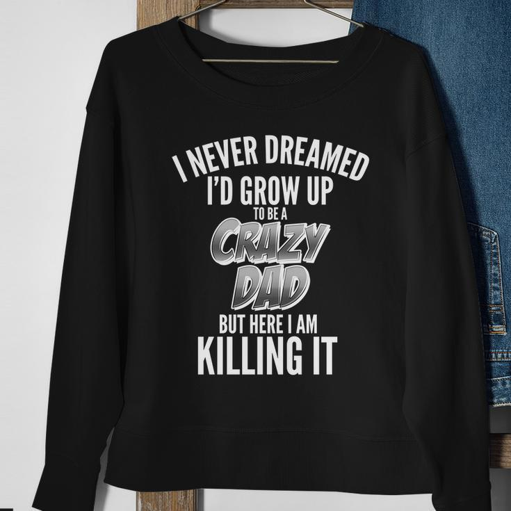 I Never Dreamed Id Grow Up To Be A Crazy Dad Graphic Design Printed Casual Daily Basic Sweatshirt Gifts for Old Women