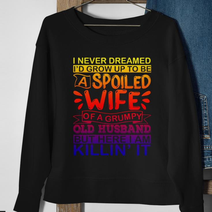 I Never Dreamed Id Grow Up To Be A Spoiled Wife Of A Grumpy Gift Sweatshirt Gifts for Old Women