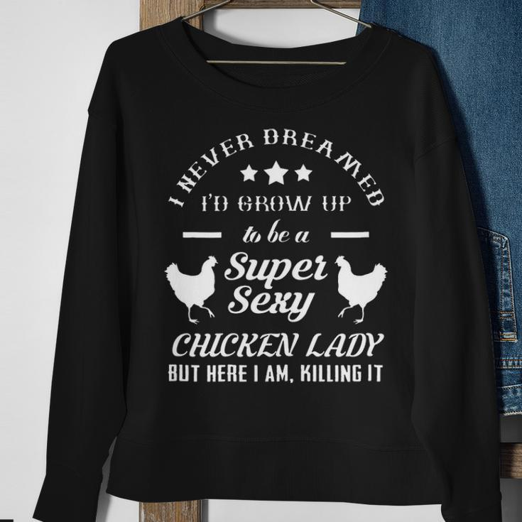 I Never Dreamed Id Grow Up To Be A Super Sexy Chicken Lady Sweatshirt Gifts for Old Women