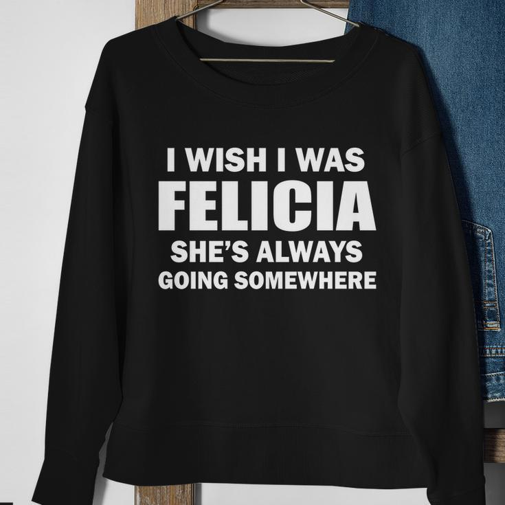 I Wish I Was Felicia Sweatshirt Gifts for Old Women