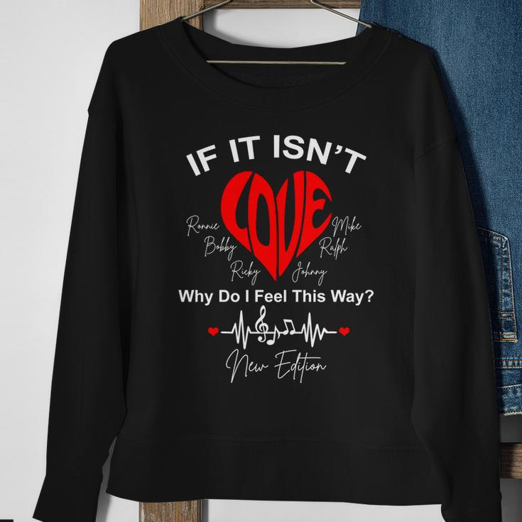 If It Isnt Love Why Do I Feel This Way New Edition Sweatshirt Gifts for Old Women