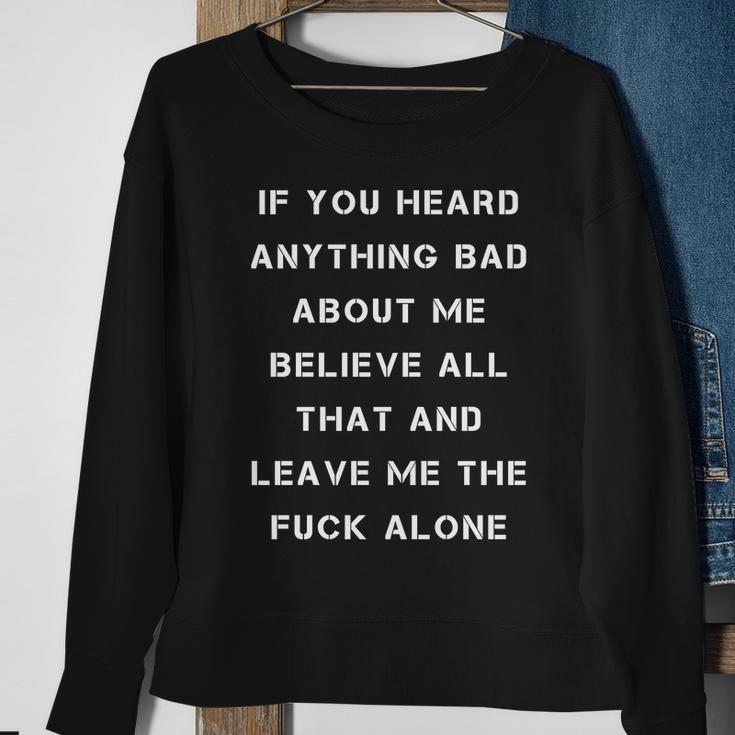 If You Heard Anything Bad About Me Believe All That And Leave Me The Fuck Alone Sweatshirt Gifts for Old Women