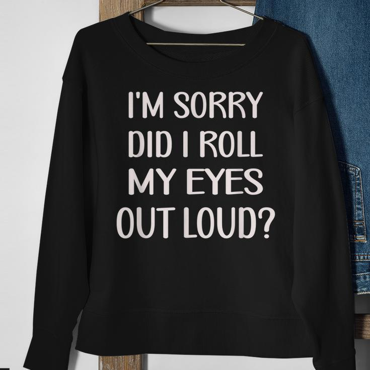 Im Sorry Did I Roll My Eyes Out Loud Funny  Men Women Sweatshirt Graphic Print Unisex Gifts for Old Women