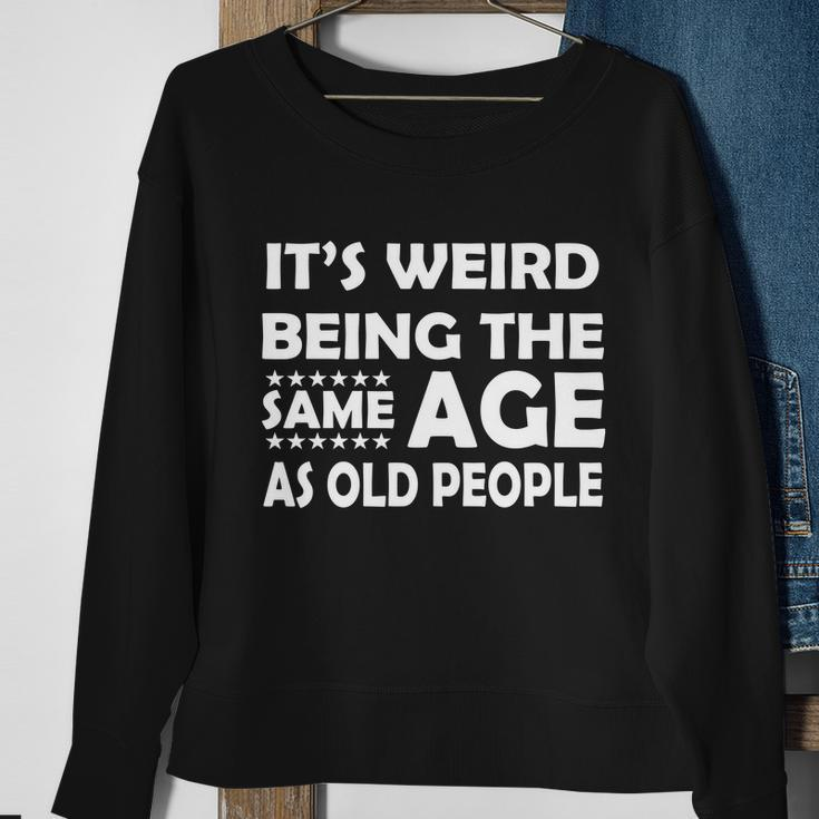 Its Weird Being The Same Age As Oid People Tshirt Sweatshirt Gifts for Old Women