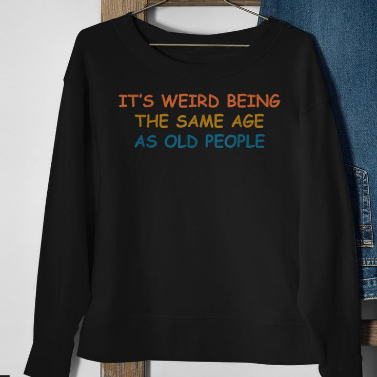 Its Weird Being The Same Age As Old People Funny Vintage Sweatshirt Gifts for Old Women