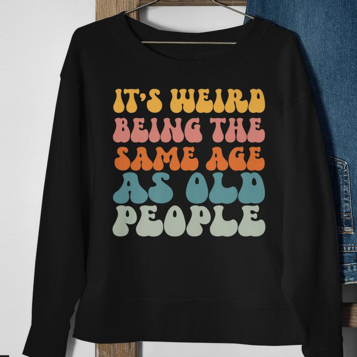 Its Weird Being The Same Age As Old People  Men Women Sweatshirt Graphic Print Unisex Gifts for Old Women