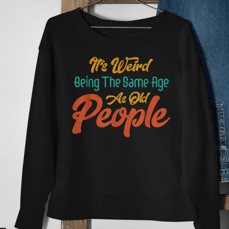 Its Weird Being The Same Age As Old People Men Women Sweatshirt Graphic Print Unisex Gifts for Old Women