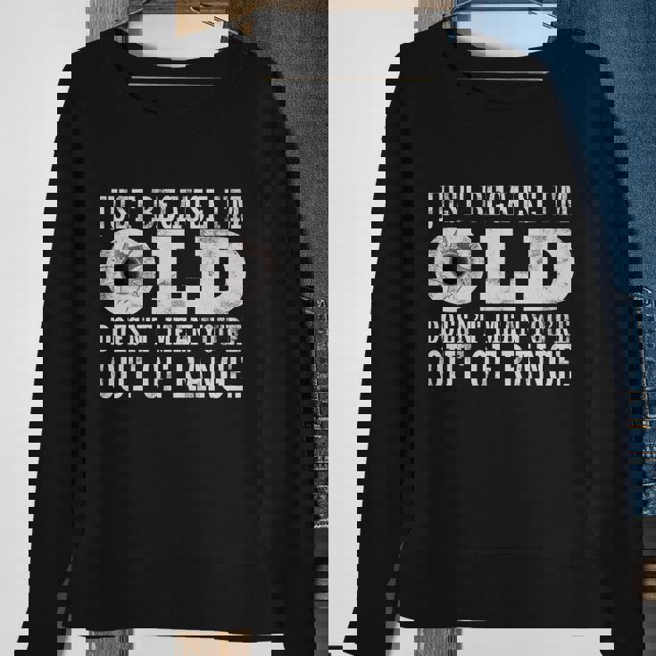 Just Because Im Old Doesnt Mean Your Out Of Range Tshirt Sweatshirt Gifts for Old Women