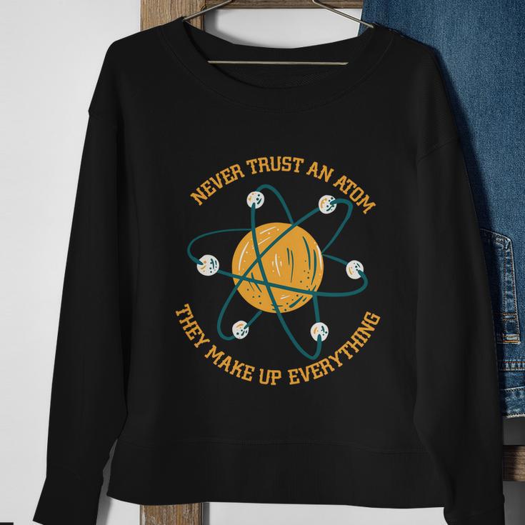 Never Trust An Atom Science Gift Sweatshirt Gifts for Old Women