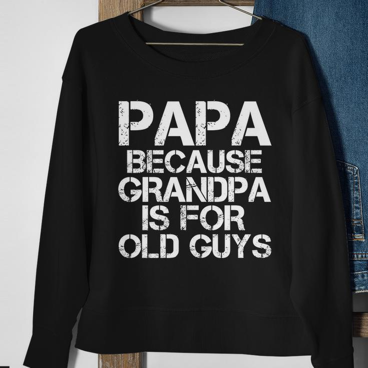 Papa Because Grandpa Is For Old Guys Fathers Day Sweatshirt Gifts for Old Women