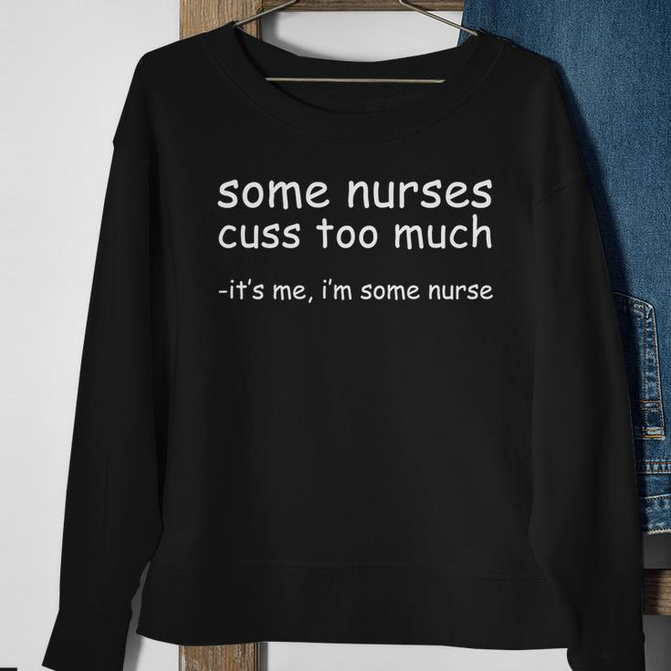 Some Nurses Cuss Too Much Its Me Im Some Nurse Sweatshirt Gifts for Old Women