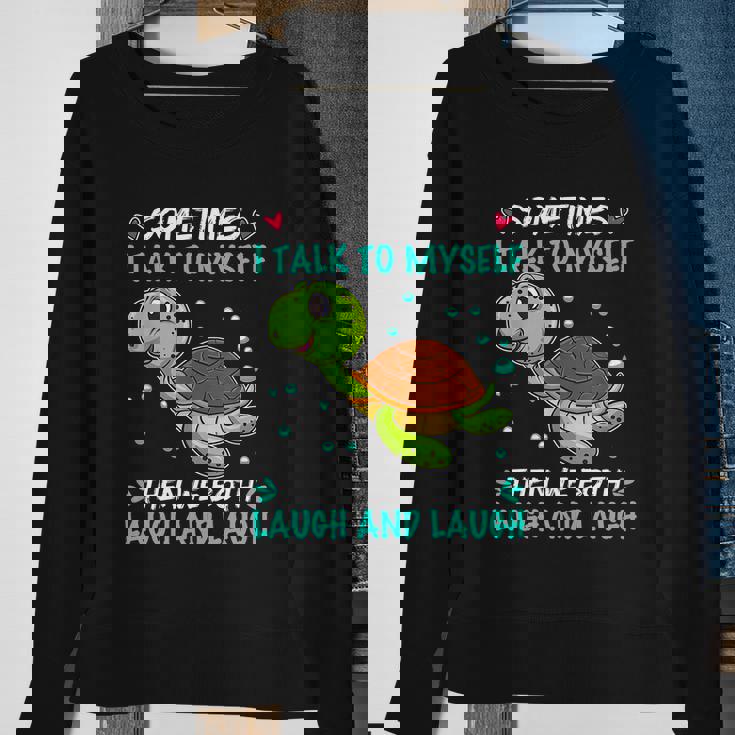 Sometimes I Talk To Myself The We Both Laugh And Laugh Cute Turtle Sweatshirt Gifts for Old Women