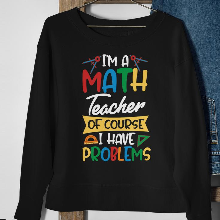 Teacher Im A Math Teacher Of Course I Have Problems Sweatshirt Gifts for Old Women