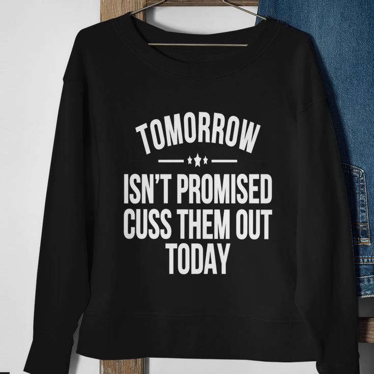 Tomorrow Isnt Promised Cuss Them Out Today Funny Cool Gift Sweatshirt Gifts for Old Women
