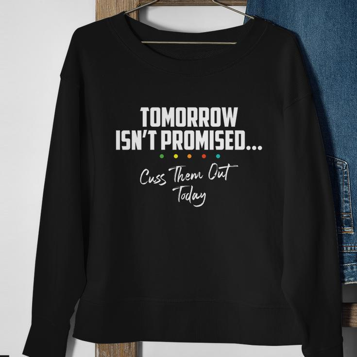 Tomorrow Isnt Promised Cuss Them Out Today Funny Meme Great Gift Sweatshirt Gifts for Old Women
