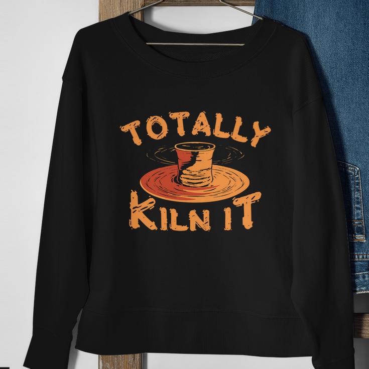 Totally Kiln It Funny Pottery Ceramics Artist Gift Funny Gift Sweatshirt Gifts for Old Women