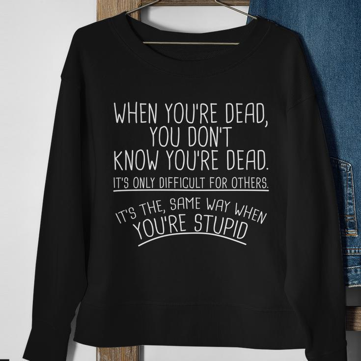 When Youre Dead Funny Stupid Saying Sweatshirt Gifts for Old Women