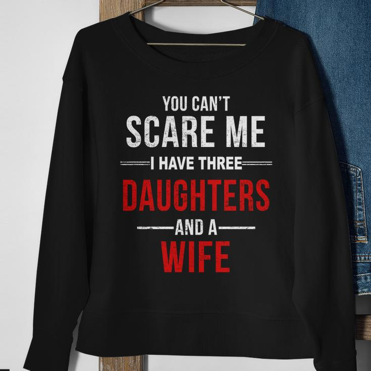 You Cant Scare Me I Have Three Daughters And A Wife V2 Sweatshirt Gifts for Old Women