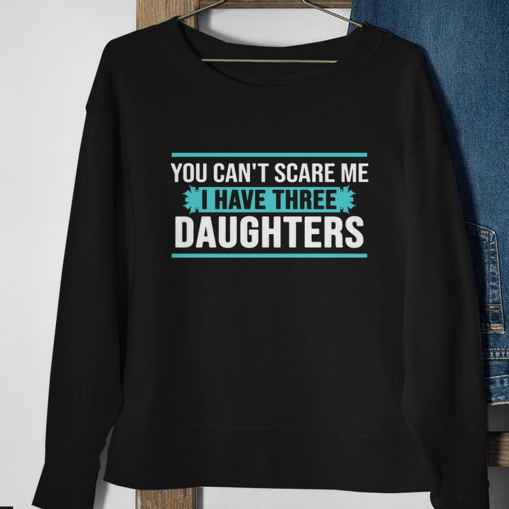 You Cant Scare Me I Have Three Daughters Tshirt Sweatshirt Gifts for Old Women