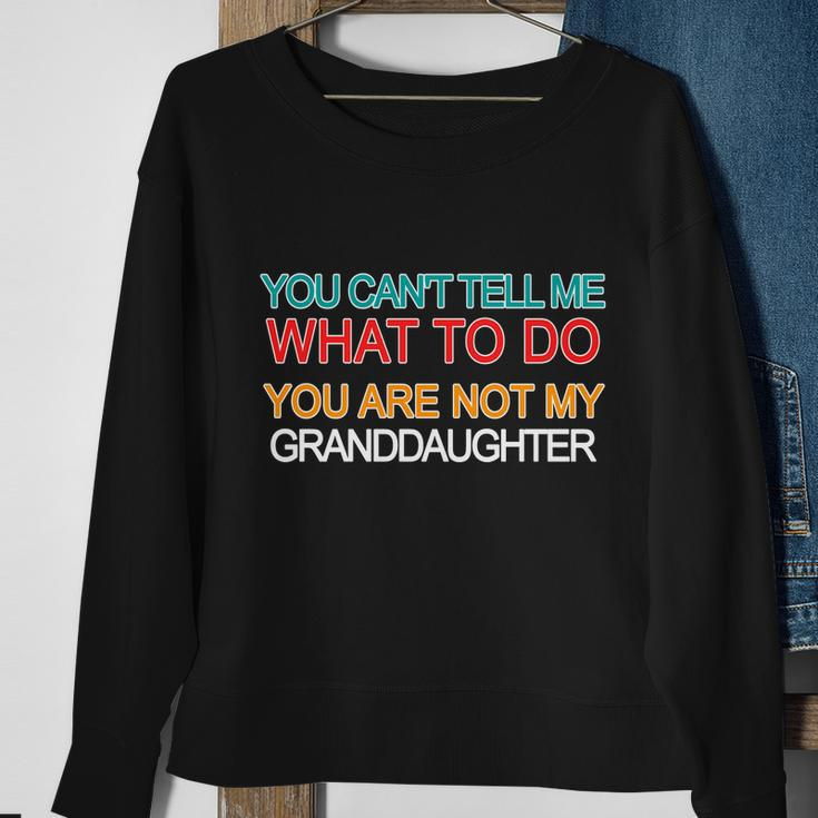 You Cant Tell Me What To Do You Are Not My Granddaughter Tshirt Sweatshirt Gifts for Old Women