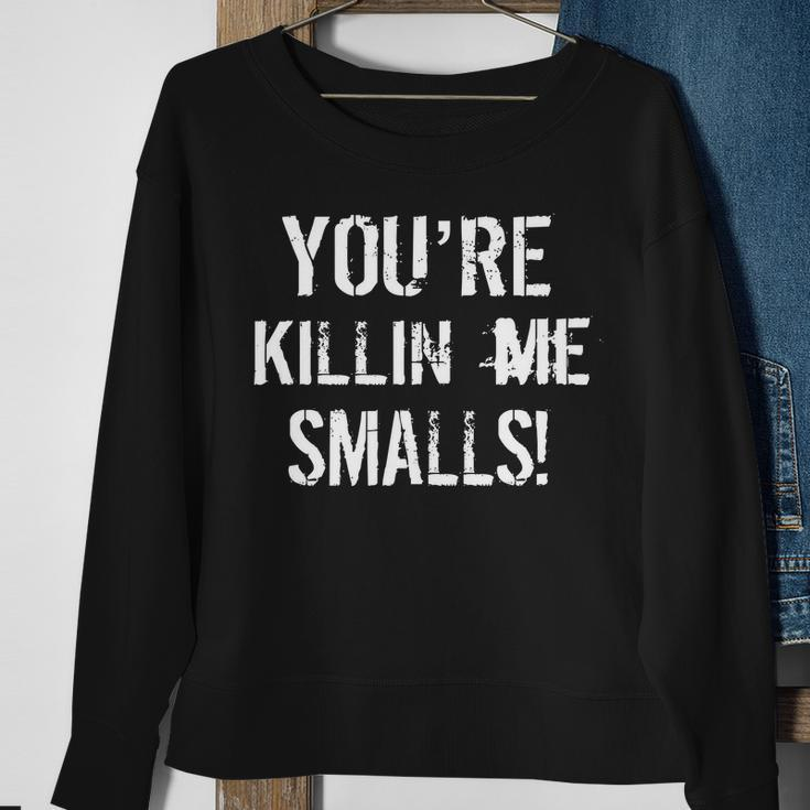 Youre Killin Me Smalls Sweatshirt Gifts for Old Women
