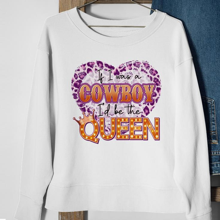If I Was A Cowboy Id Be The Queen Sweatshirt Gifts for Old Women
