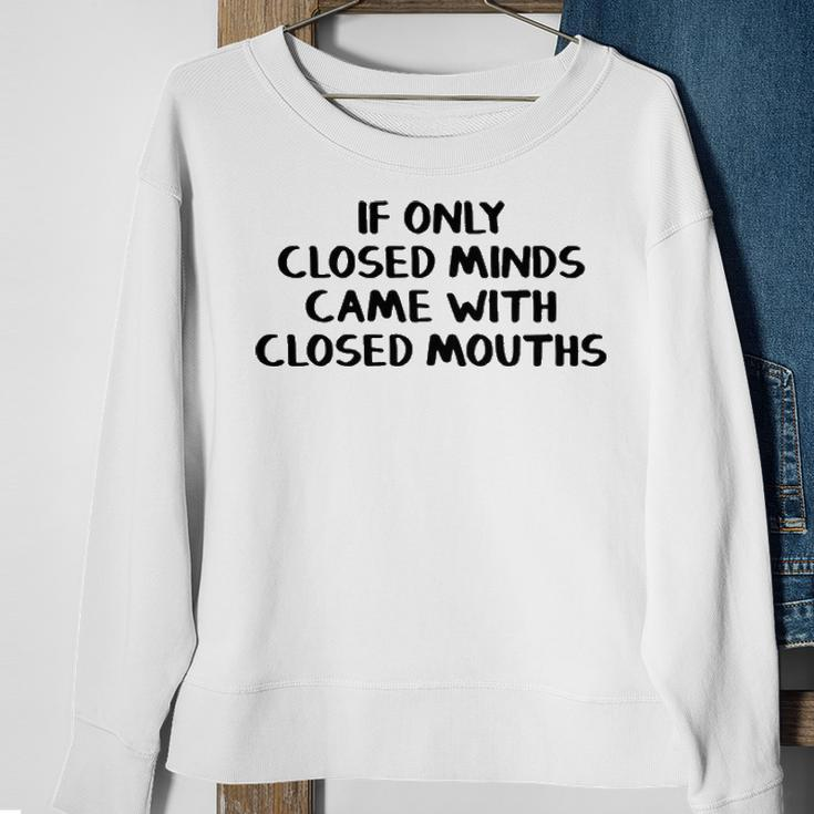 If Only Closed Minds Came With Closed Mouths Sweatshirt Gifts for Old Women