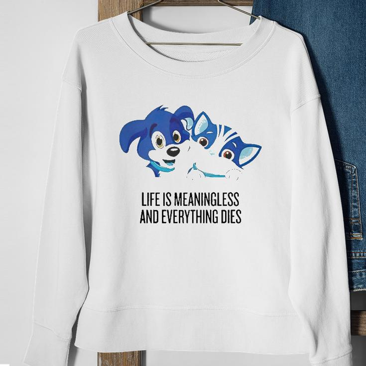 Life Is Meaningless And Everything Dies Sweatshirt Gifts for Old Women