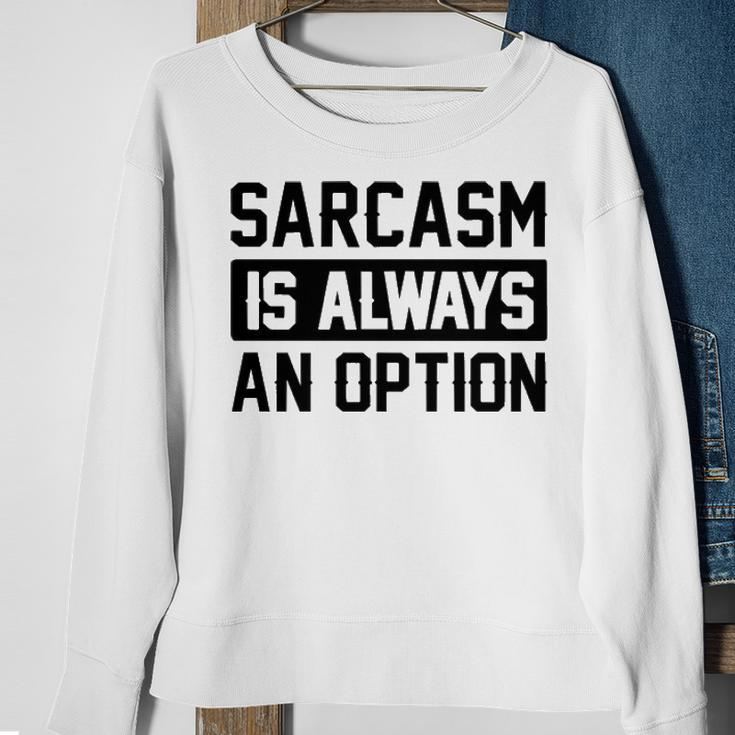 Sarcasm Is Always An Option Sweatshirt Gifts for Old Women