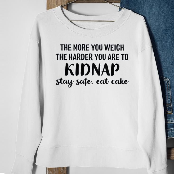 The More You Weigh The Harder You Are To Kidnap Stay Safe Eat Cake Funny Diet Sweatshirt Gifts for Old Women