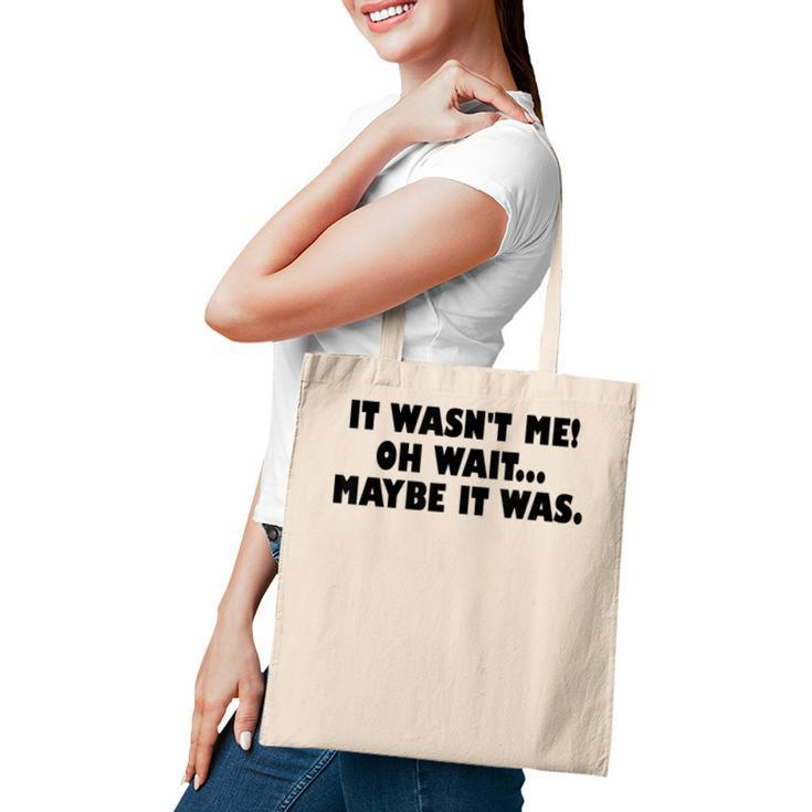 It Wasnt Me Oh Wait Maybe It Was - Sarcastic Joke  Tote Bag