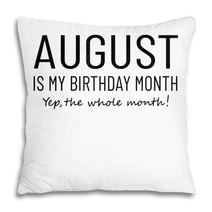 August Is My Birthday Month Yep The Whole Month Funny  Pillow