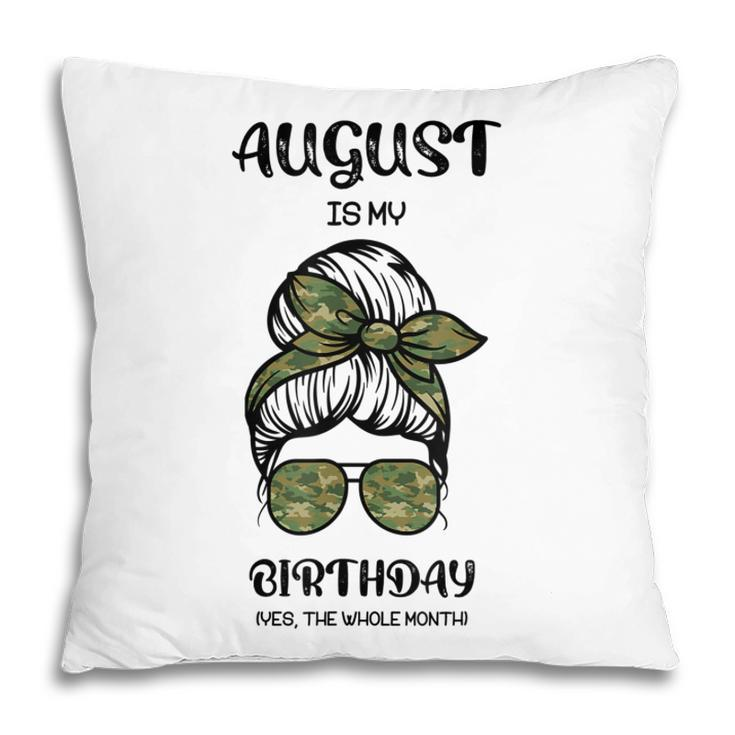 August Is My Birthday Yes The Whole Month Messy Bun  Pillow