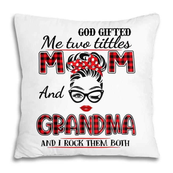 God Gifted Me Two Titles Mom And Grandma Mothers Day  Pillow