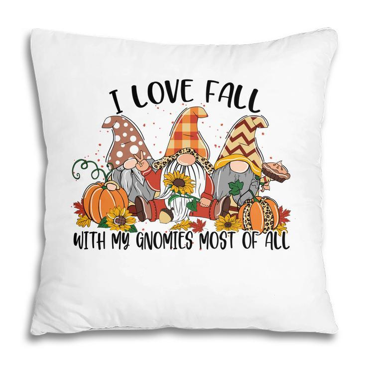 I Love Fall With My Gnomes Most Of All Fall Gnomes Thanksgiving Pillow - Thegiftio