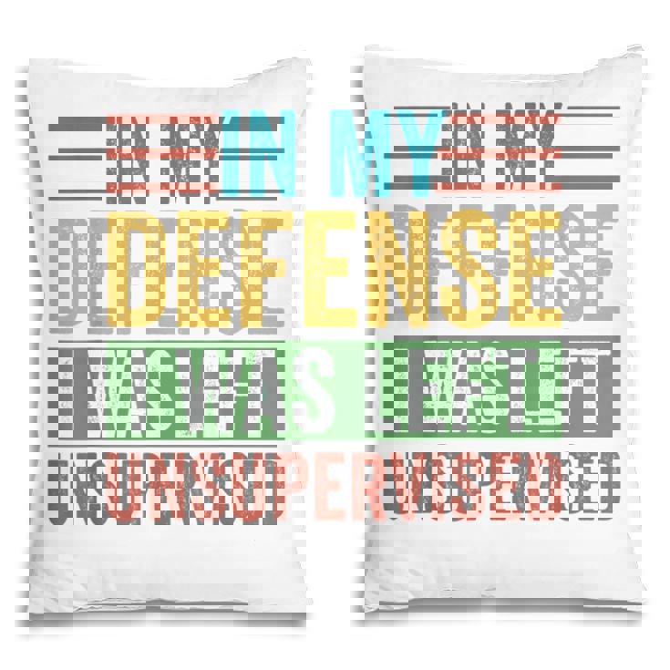 In My Defense I Was Left Unsupervised Sarcastic Funny Joke Pillow