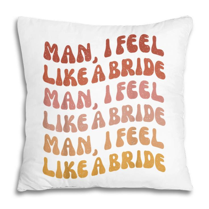 Man I Feel Like A Bride | Lets Go Girls Bachelorette Party  Pillow